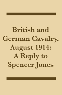 British and German Cavalry, August 1914: 
    A Reply to Spencer Jones