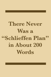 There Never Was a "Schlieffen Plan" in About 200 Words